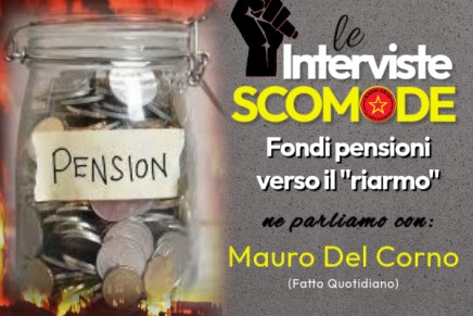 Interviste Scomode: i fondi pensioni verso il “riarmo” – con Mauro Del Corno (Fatto&nbsp;Quotidiano)