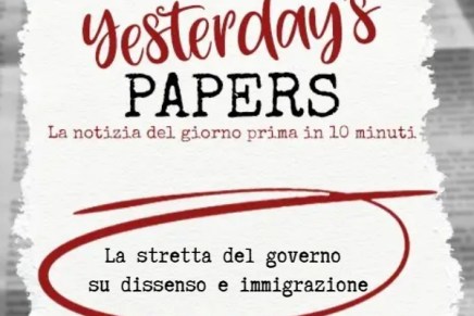 Yesterday’s Papers – La nuova stretta del governo su dissenso e&nbsp;immigrazione