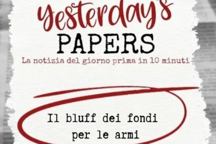 Yesterday’s Paper – Il bluff dei fondi per le armi, di Federico&nbsp;Giusti